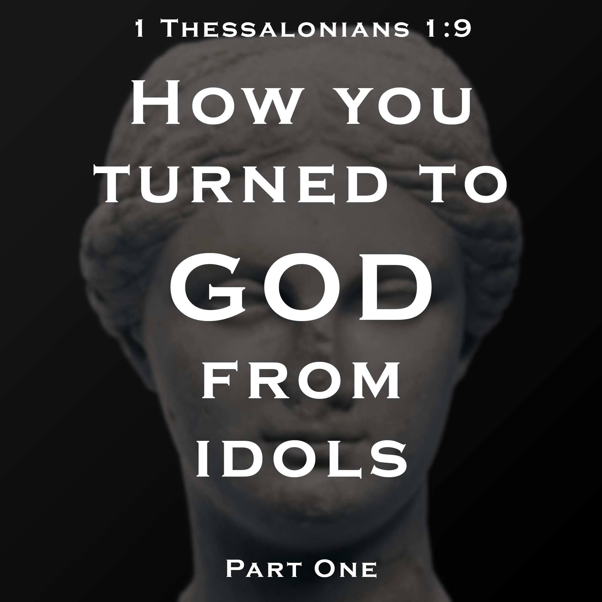 How You Turned to God From Idols : Part 1 Image